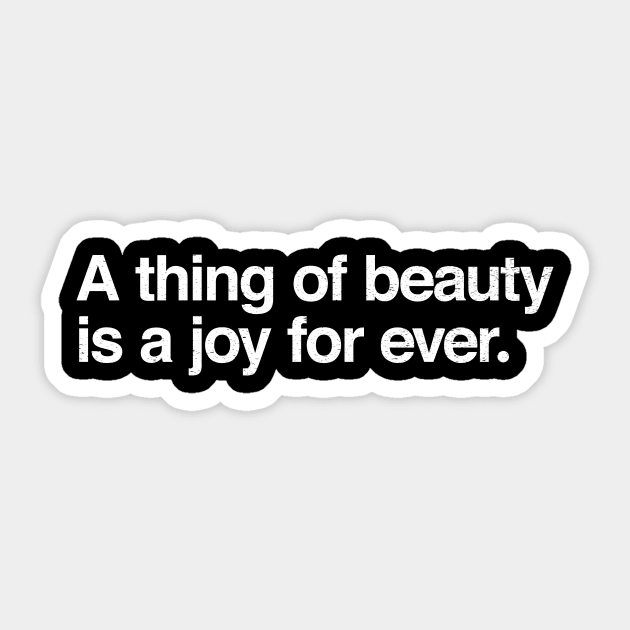 A thing of beauty is a joy for ever. Sticker by TheAllGoodCompany